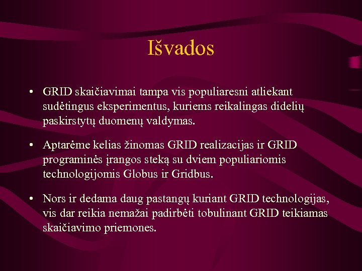 Išvados • GRID skaičiavimai tampa vis populiaresni atliekant sudėtingus eksperimentus, kuriems reikalingas didelių paskirstytų