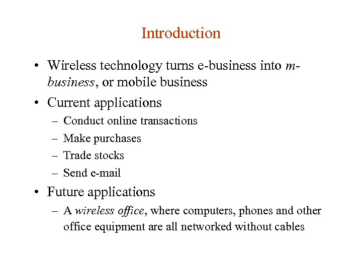 Introduction • Wireless technology turns e-business into mbusiness, or mobile business • Current applications
