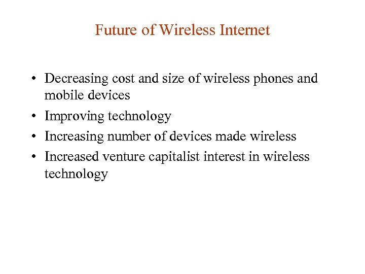 Future of Wireless Internet • Decreasing cost and size of wireless phones and mobile
