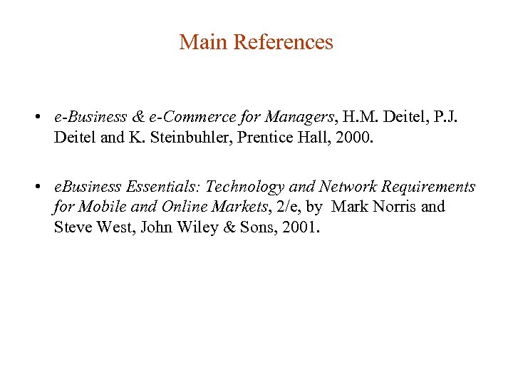 Main References • e-Business & e-Commerce for Managers, H. M. Deitel, P. J. Deitel