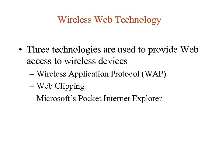 Wireless Web Technology • Three technologies are used to provide Web access to wireless