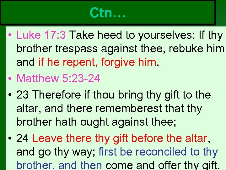 Ctn… • Luke 17: 3 Take heed to yourselves: If thy brother trespass against