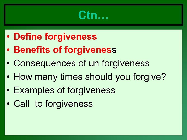 Ctn… • • • Define forgiveness Benefits of forgiveness Consequences of un forgiveness How