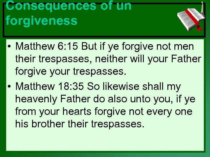 Consequences of un forgiveness • Matthew 6: 15 But if ye forgive not men