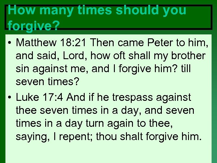 How many times should you forgive? • Matthew 18: 21 Then came Peter to