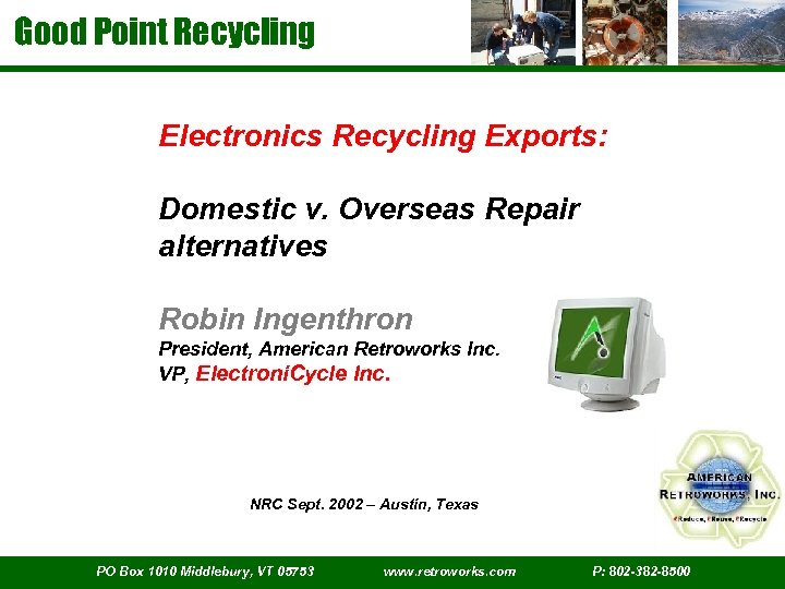 Good Point Recycling Electronics Recycling Exports: Domestic v. Overseas Repair alternatives Robin Ingenthron President,