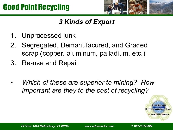 Good Point Recycling 3 Kinds of Export 1. Unprocessed junk 2. Segregated, Demanufacured, and