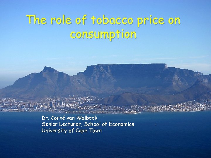 The role of tobacco price on consumption Dr. Corné van Walbeek Senior Lecturer, School