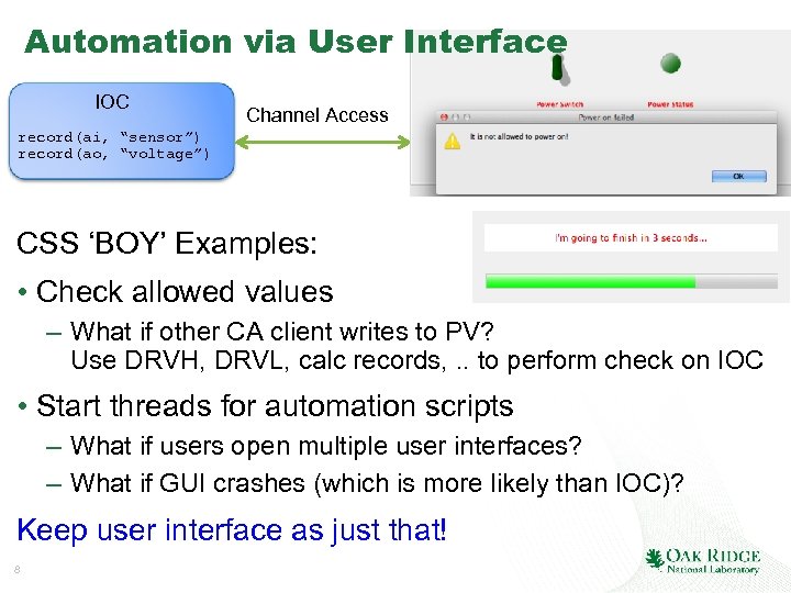 Automation via User Interface IOC Channel Access record(ai, “sensor”) record(ao, “voltage”) CSS ‘BOY’ Examples:
