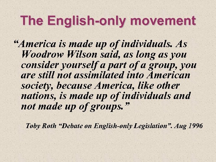 The English-only movement “America is made up of individuals. As Woodrow Wilson said, as