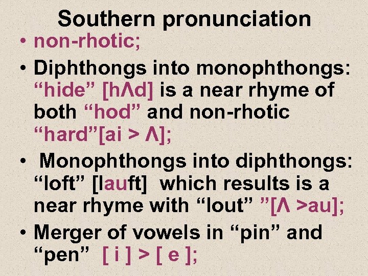 Southern pronunciation • non-rhotic; • Diphthongs into monophthongs: “hide” [hΛd] is a near rhyme
