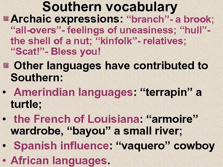 Southern vocabulary Archaic expressions: “branch”- a brook; “all-overs”- feelings of uneasiness; “hull”the shell of