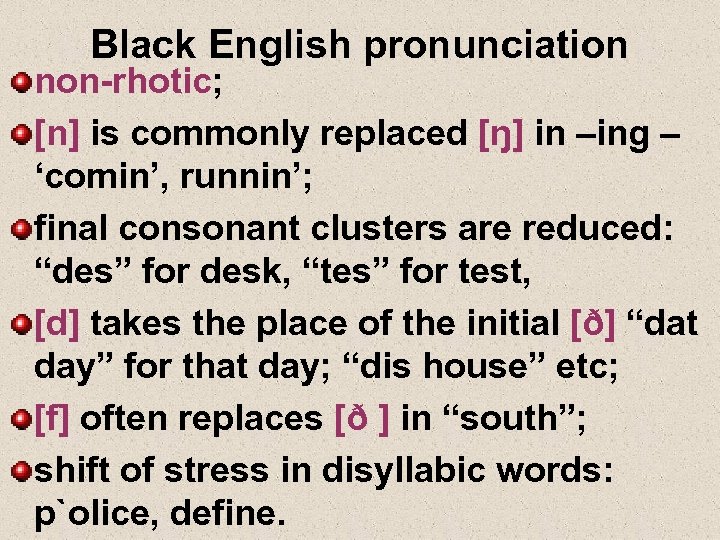 Black English pronunciation non-rhotic; [n] is commonly replaced [ŋ] in –ing – ‘comin’, runnin’;