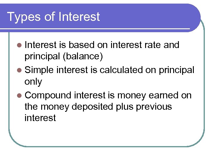 Types of Interest l Interest is based on interest rate and principal (balance) l