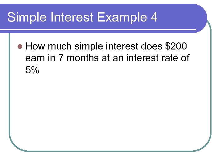 Simple Interest Example 4 l How much simple interest does $200 earn in 7