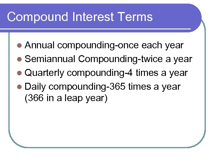 Compound Interest Terms l Annual compounding-once each year l Semiannual Compounding-twice a year l