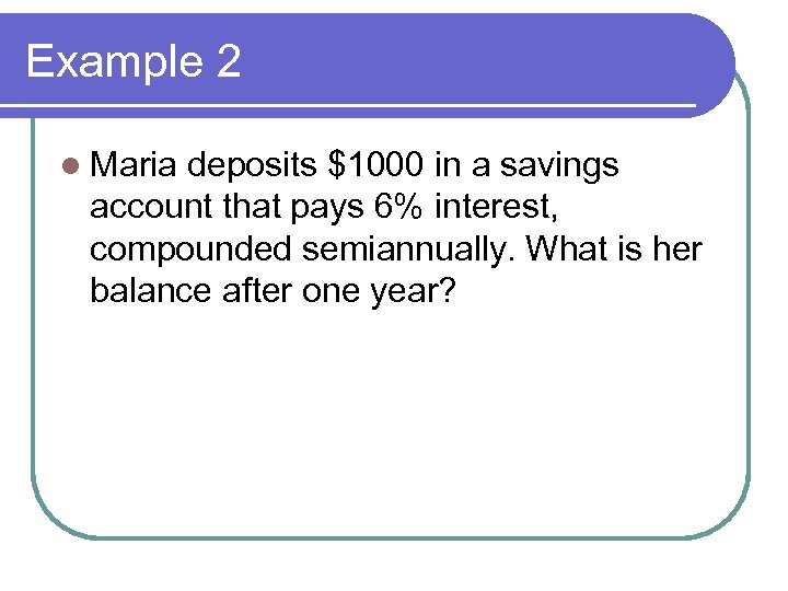 Example 2 l Maria deposits $1000 in a savings account that pays 6% interest,