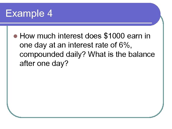 Example 4 l How much interest does $1000 earn in one day at an