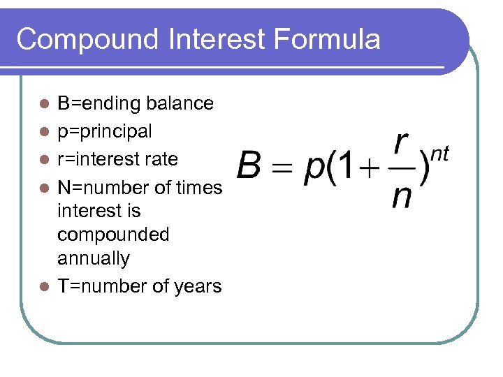 Compound Interest Formula l l l B=ending balance p=principal r=interest rate N=number of times