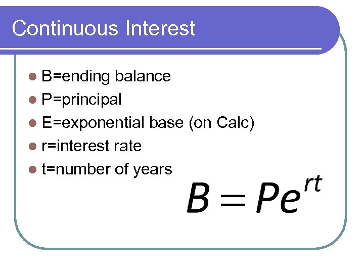 Continuous Interest l B=ending balance l P=principal l E=exponential base (on Calc) l r=interest