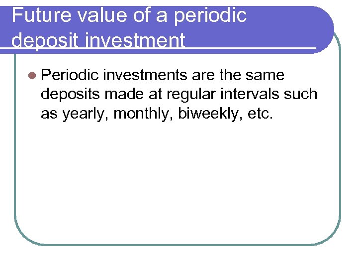 Future value of a periodic deposit investment l Periodic investments are the same deposits