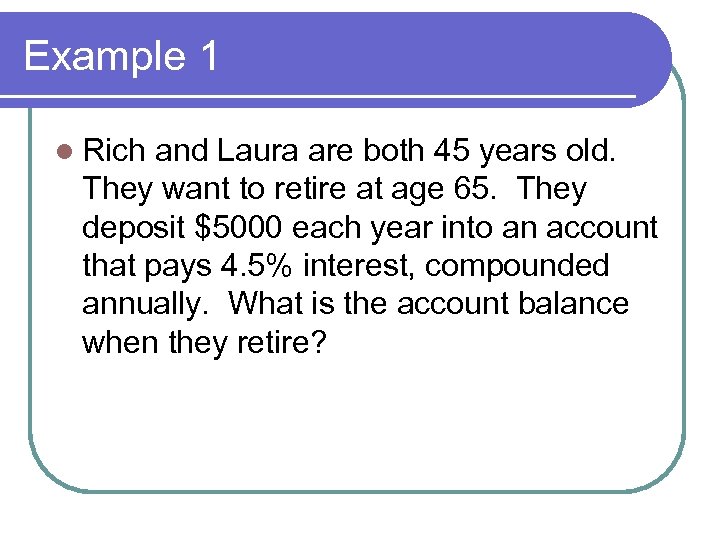 Example 1 l Rich and Laura are both 45 years old. They want to