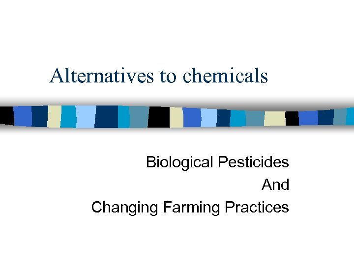 Alternatives to chemicals Biological Pesticides And Changing Farming Practices 