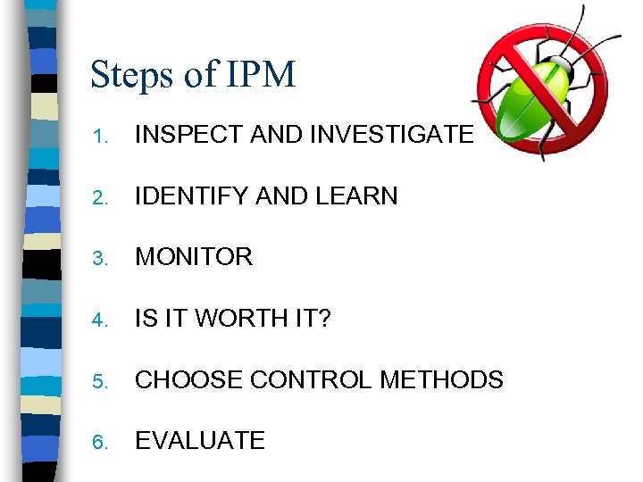 Steps of IPM 1. INSPECT AND INVESTIGATE 2. IDENTIFY AND LEARN 3. MONITOR 4.