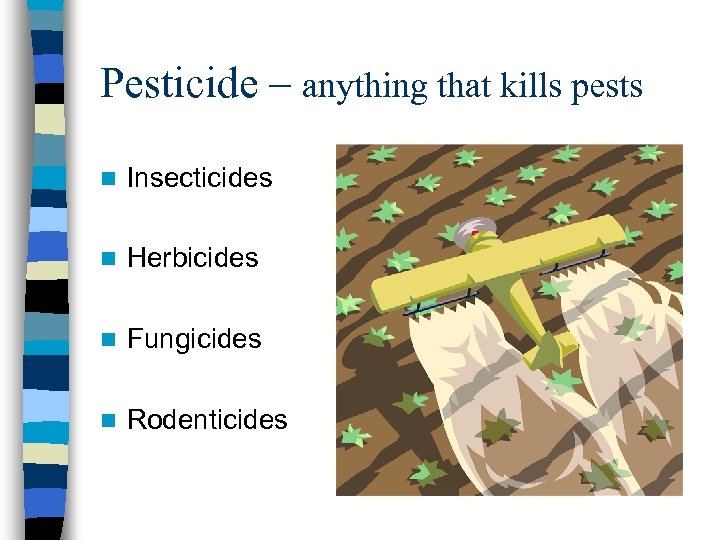 Pesticide – anything that kills pests n Insecticides n Herbicides n Fungicides n Rodenticides