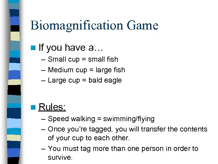 Biomagnification Game n If you have a… – Small cup = small fish –