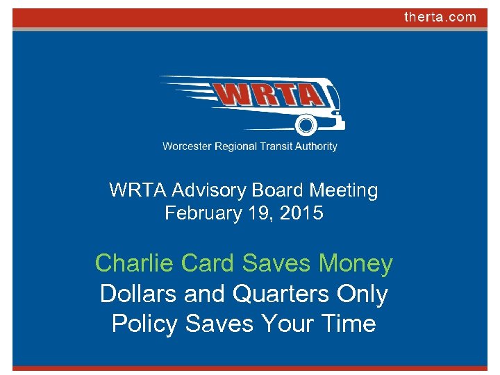 WRTA Advisory Board Meeting February 19, 2015 Charlie Card Saves Money Dollars and Quarters