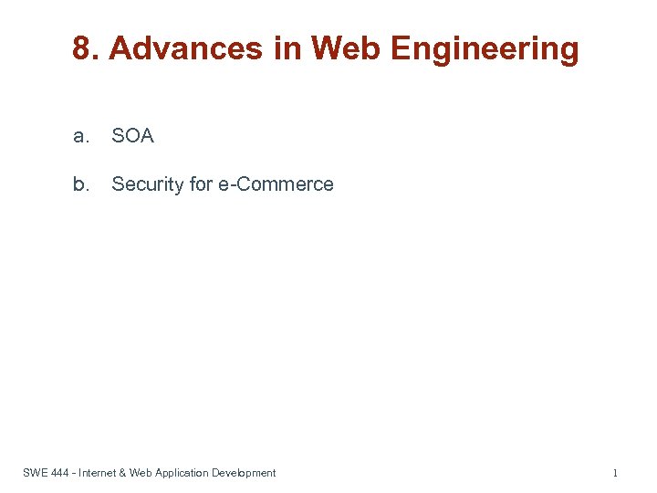 8. Advances in Web Engineering a. SOA b. Security for e-Commerce SWE 444 -