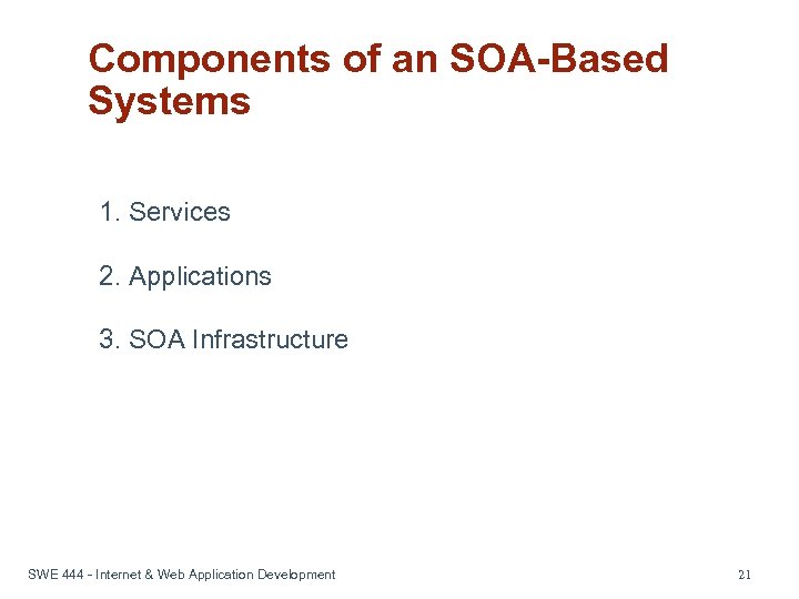 Components of an SOA-Based Systems 1. Services 2. Applications 3. SOA Infrastructure SWE 444