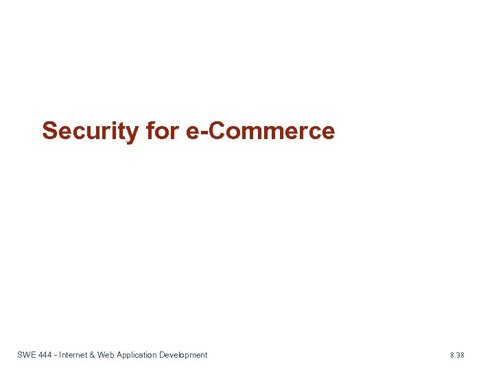 Security for e-Commerce SWE 444 - Internet & Web Application Development 8. 38 