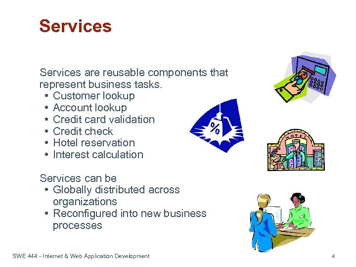 Services are reusable components that represent business tasks. • Customer lookup • Account lookup