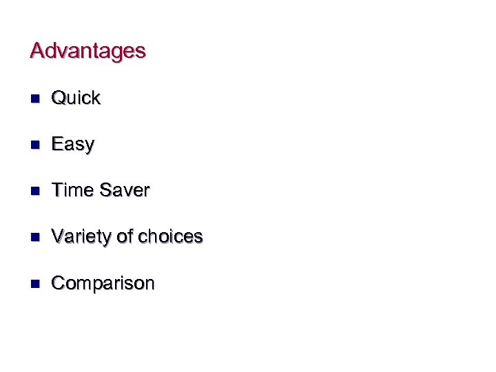 Advantages n Quick n Easy n Time Saver n Variety of choices n Comparison