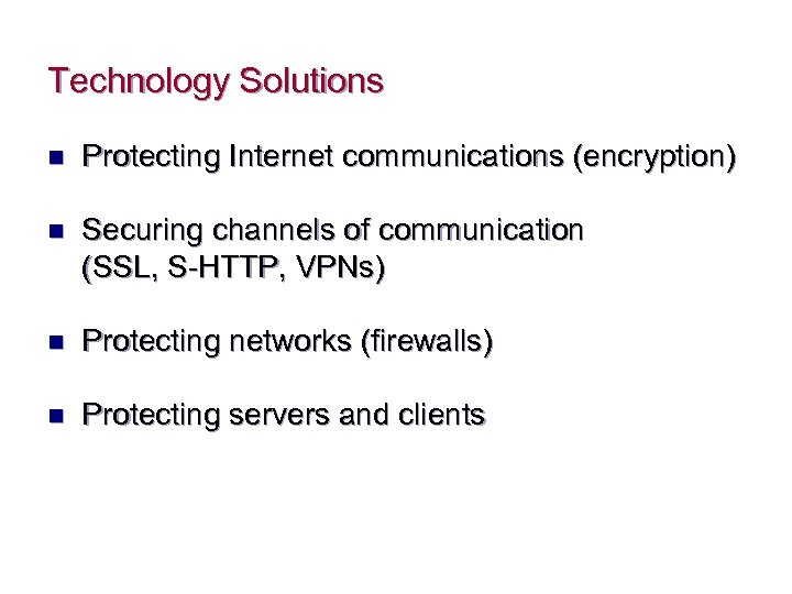 Technology Solutions n Protecting Internet communications (encryption) n Securing channels of communication (SSL, S-HTTP,