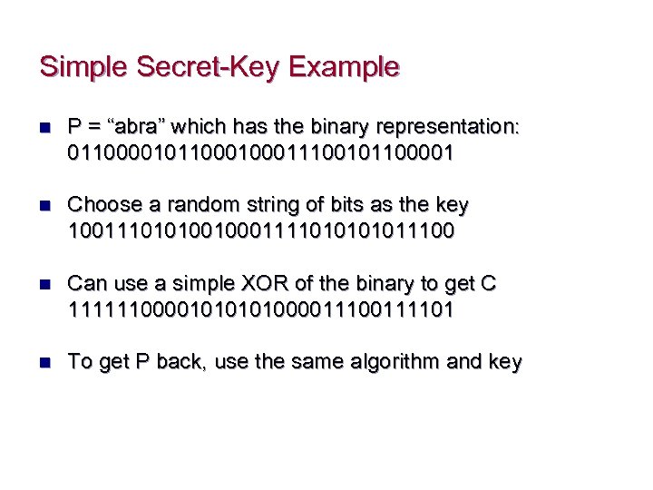 Simple Secret-Key Example n P = “abra” which has the binary representation: 0110000101100011100101100001 n