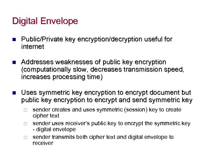 Digital Envelope n Public/Private key encryption/decryption useful for internet n Addresses weaknesses of public