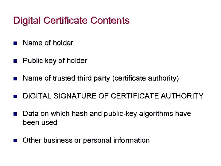 Digital Certificate Contents n Name of holder n Public key of holder n Name