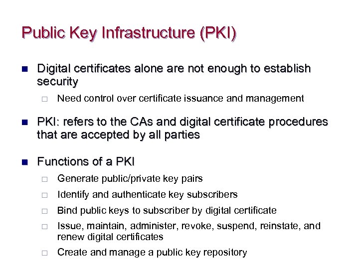 Public Key Infrastructure (PKI) n Digital certificates alone are not enough to establish security