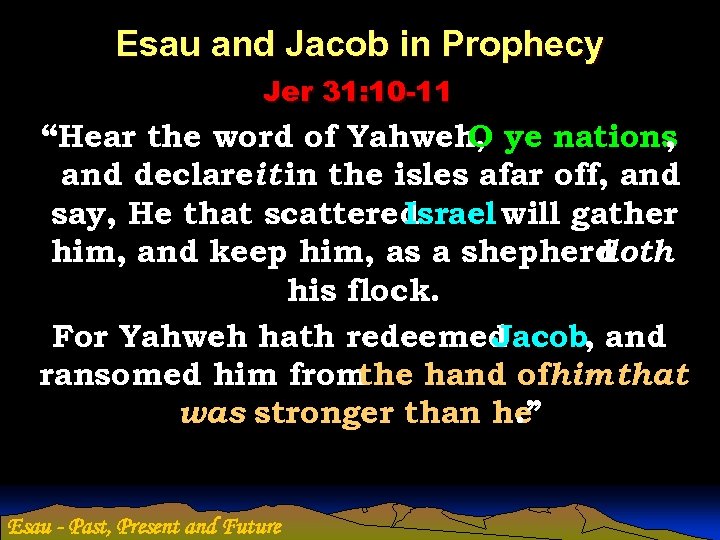 Esau and Jacob in Prophecy Jer 31: 10 -11 “Hear the word of Yahweh,