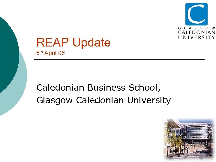 REAP Update 5 th April 06 Caledonian Business School, Glasgow Caledonian University 