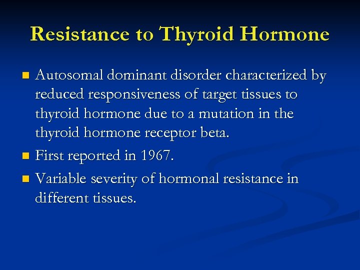 Resistance to Thyroid Hormone Autosomal dominant disorder characterized by reduced responsiveness of target tissues