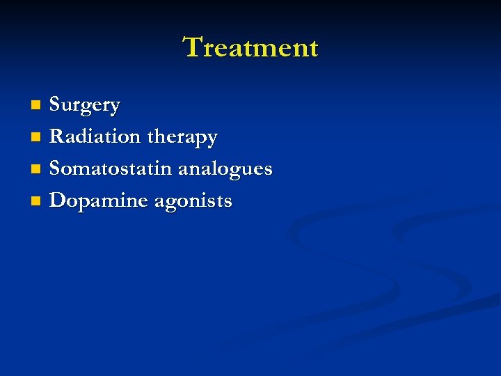 Treatment Surgery n Radiation therapy n Somatostatin analogues n Dopamine agonists n 