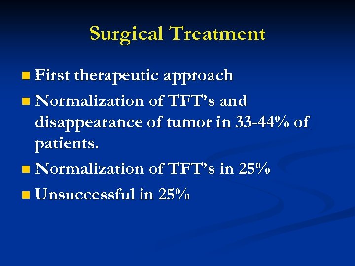 Surgical Treatment n First therapeutic approach n Normalization of TFT’s and disappearance of tumor