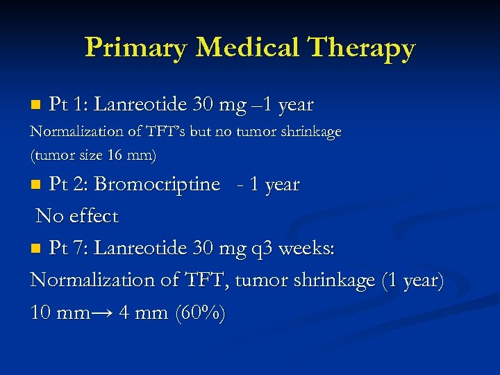 Primary Medical Therapy n Pt 1: Lanreotide 30 mg – 1 year Normalization of