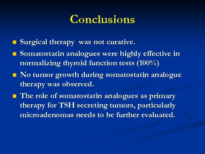 Conclusions n n Surgical therapy was not curative. Somatostatin analogues were highly effective in