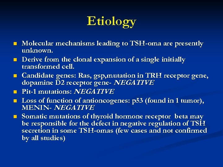 Etiology n n n Molecular mechanisms leading to TSH-oma are presently unknown. Derive from