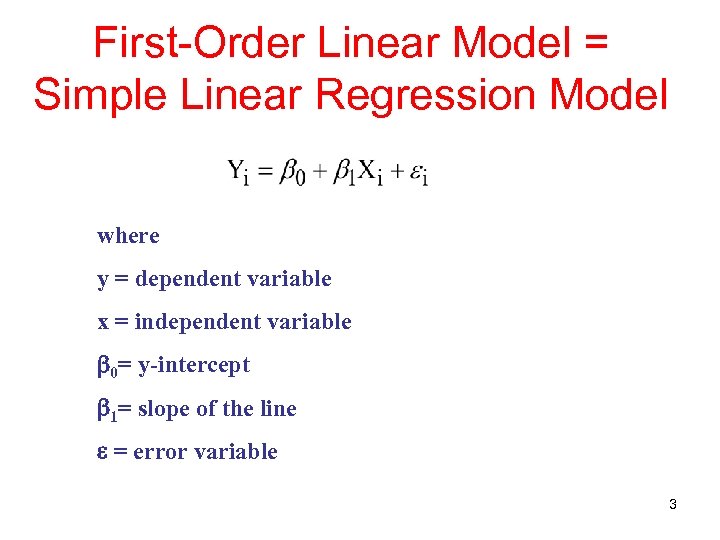 First-Order Linear Model = Simple Linear Regression Model where y = dependent variable x
